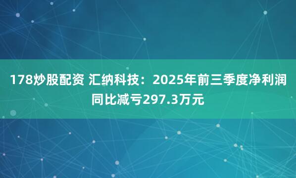 178炒股配资 汇纳科技：2025年前三季度净利润同比减亏297.3万元